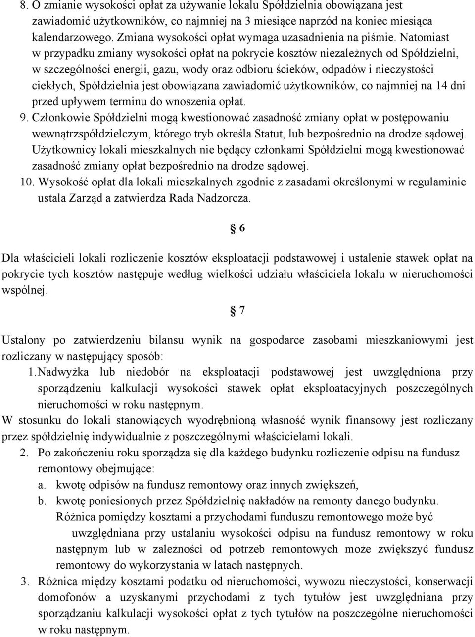 Natomiast w przypadku zmiany wysokości opłat na pokrycie kosztów niezależnych od Spółdzielni, w szczególności energii, gazu, wody oraz odbioru ścieków, odpadów i nieczystości ciekłych, Spółdzielnia