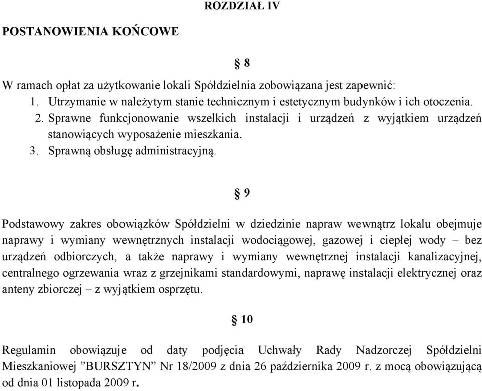 9 Podstawowy zakres obowiązków Spółdzielni w dziedzinie napraw wewnątrz lokalu obejmuje naprawy i wymiany wewnętrznych instalacji wodociągowej, gazowej i ciepłej wody bez urządzeń odbiorczych, a