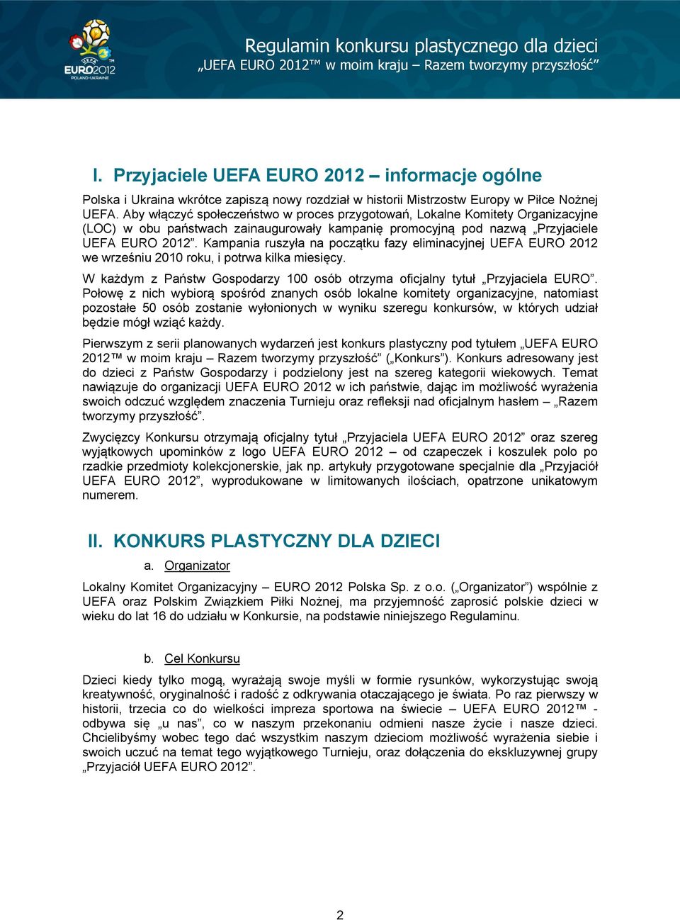 Kampania ruszyła na początku fazy eliminacyjnej UEFA EURO 2012 we wrześniu 2010 roku, i potrwa kilka miesięcy. W każdym z Państw Gospodarzy 100 osób otrzyma oficjalny tytuł Przyjaciela EURO.