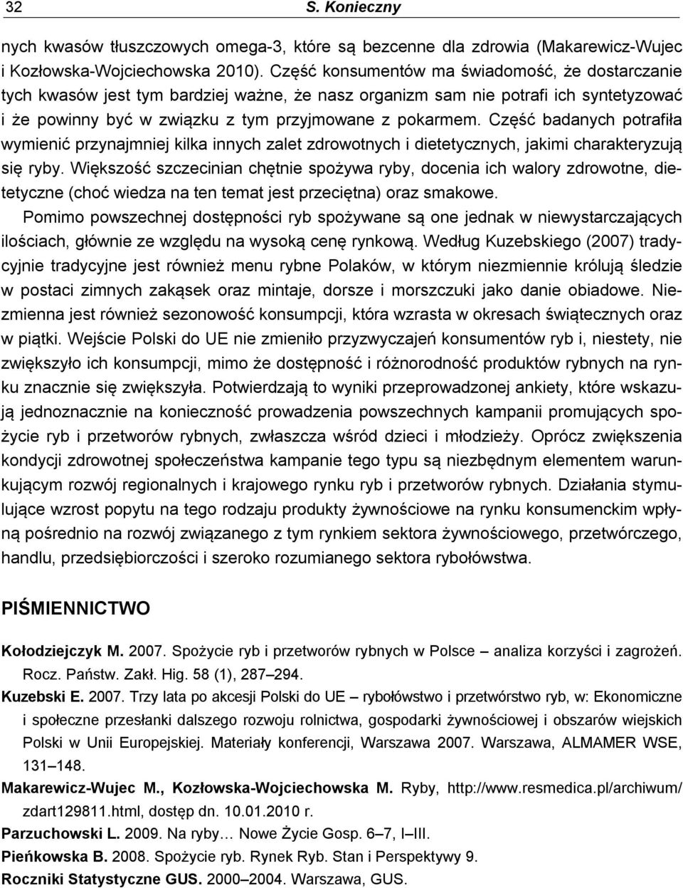 Część badanych potrafiła wymienić przynajmniej kilka innych zalet zdrowotnych i dietetycznych, jakimi charakteryzują się ryby.