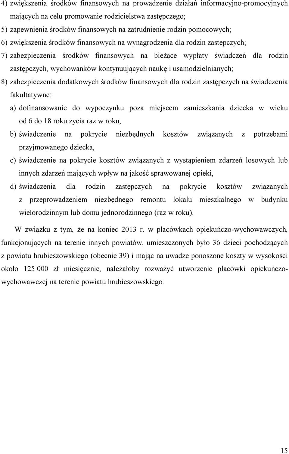 kontynuujących naukę i usamodzielnianych; 8) zabezpieczenia dodatkowych środków finansowych dla rodzin zastępczych na świadczenia fakultatywne: a) dofinansowanie do wypoczynku poza miejscem