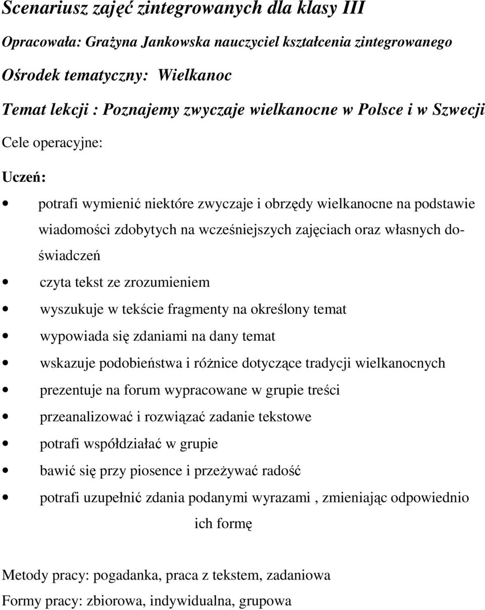 zrozumieniem wyszukuje w tekście fragmenty na określony temat wypowiada się zdaniami na dany temat wskazuje podobieństwa i róŝnice dotyczące tradycji prezentuje na forum wypracowane w grupie treści