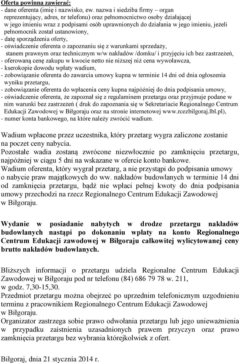 pełnomocnik został ustanowiony, - datę sporządzenia oferty, - oświadczenie oferenta o zapoznaniu się z warunkami sprzedaży, stanem prawnym oraz technicznym w/w nakładów /domku/ i przyjęciu ich bez