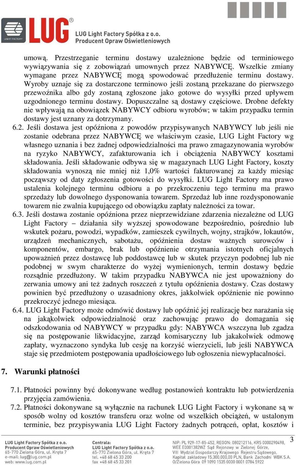 Wyroby uznaje się za dostarczone terminowo jeśli zostaną przekazane do pierwszego przewoźnika albo gdy zostaną zgłoszone jako gotowe do wysyłki przed upływem uzgodnionego terminu dostawy.