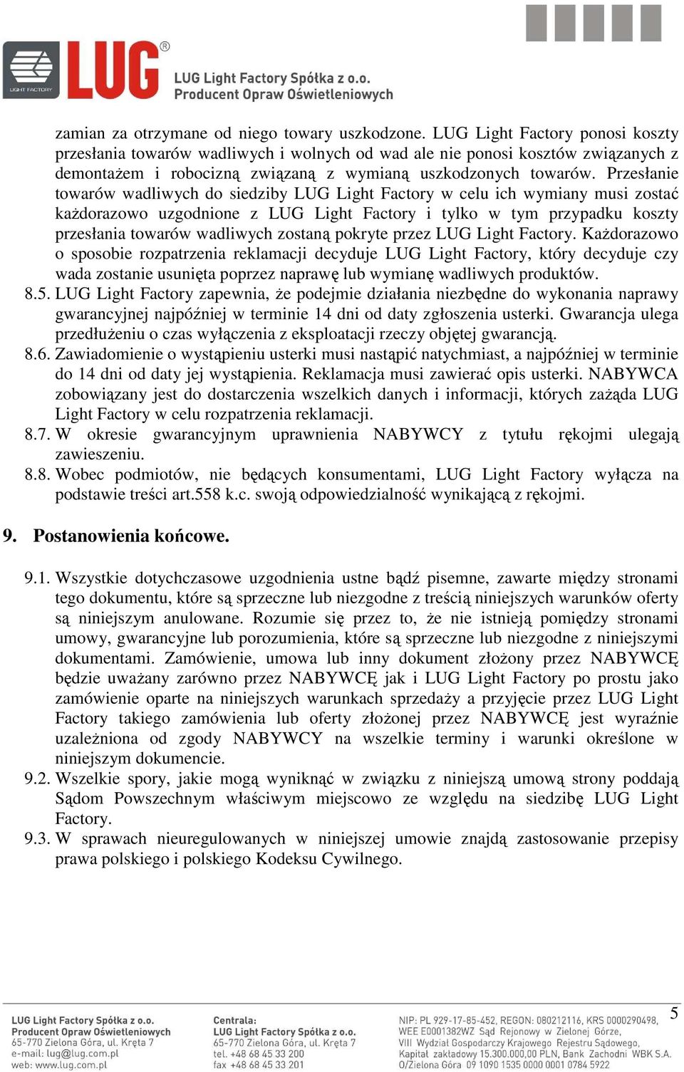 Przesłanie towarów wadliwych do siedziby LUG Light Factory w celu ich wymiany musi zostać kaŝdorazowo uzgodnione z LUG Light Factory i tylko w tym przypadku koszty przesłania towarów wadliwych