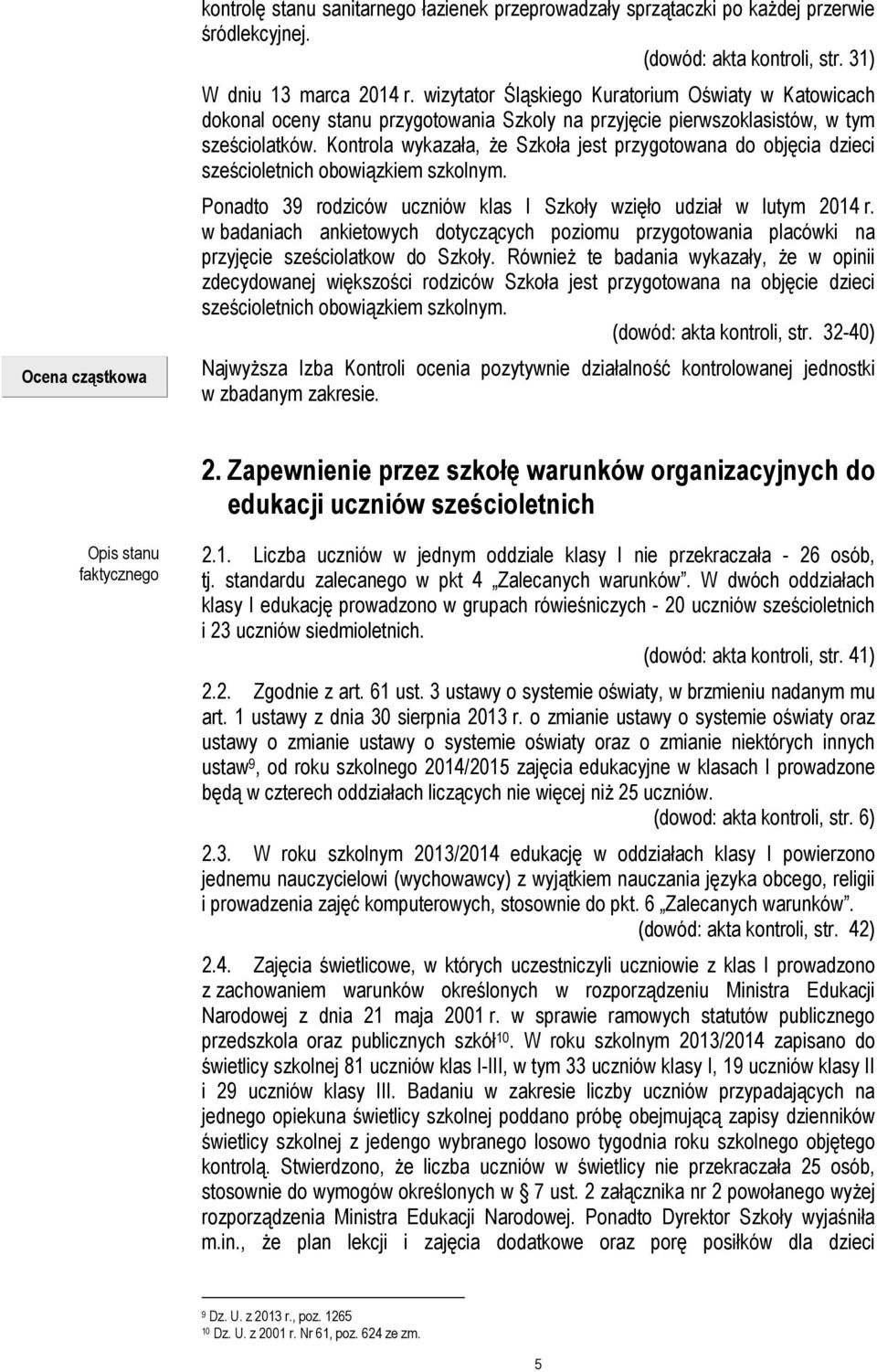 Kontrola wykazała, że Szkoła jest przygotowana do objęcia dzieci sześcioletnich obowiązkiem szkolnym. Ponadto 39 rodziców uczniów klas I Szkoły wzięło udział w lutym 2014 r.