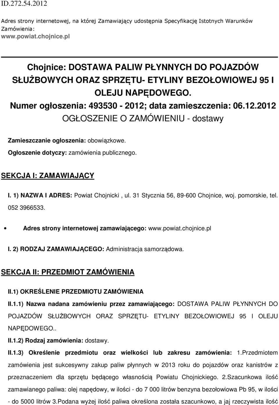 data zamieszczenia: 06.12.2012 OGŁOSZENIE O ZAMÓWIENIU - dstawy Zamieszczanie głszenia: bwiązkwe. Ogłszenie dtyczy: zamówienia publiczneg. SEKCJA I: ZAMAWIAJĄCY I.