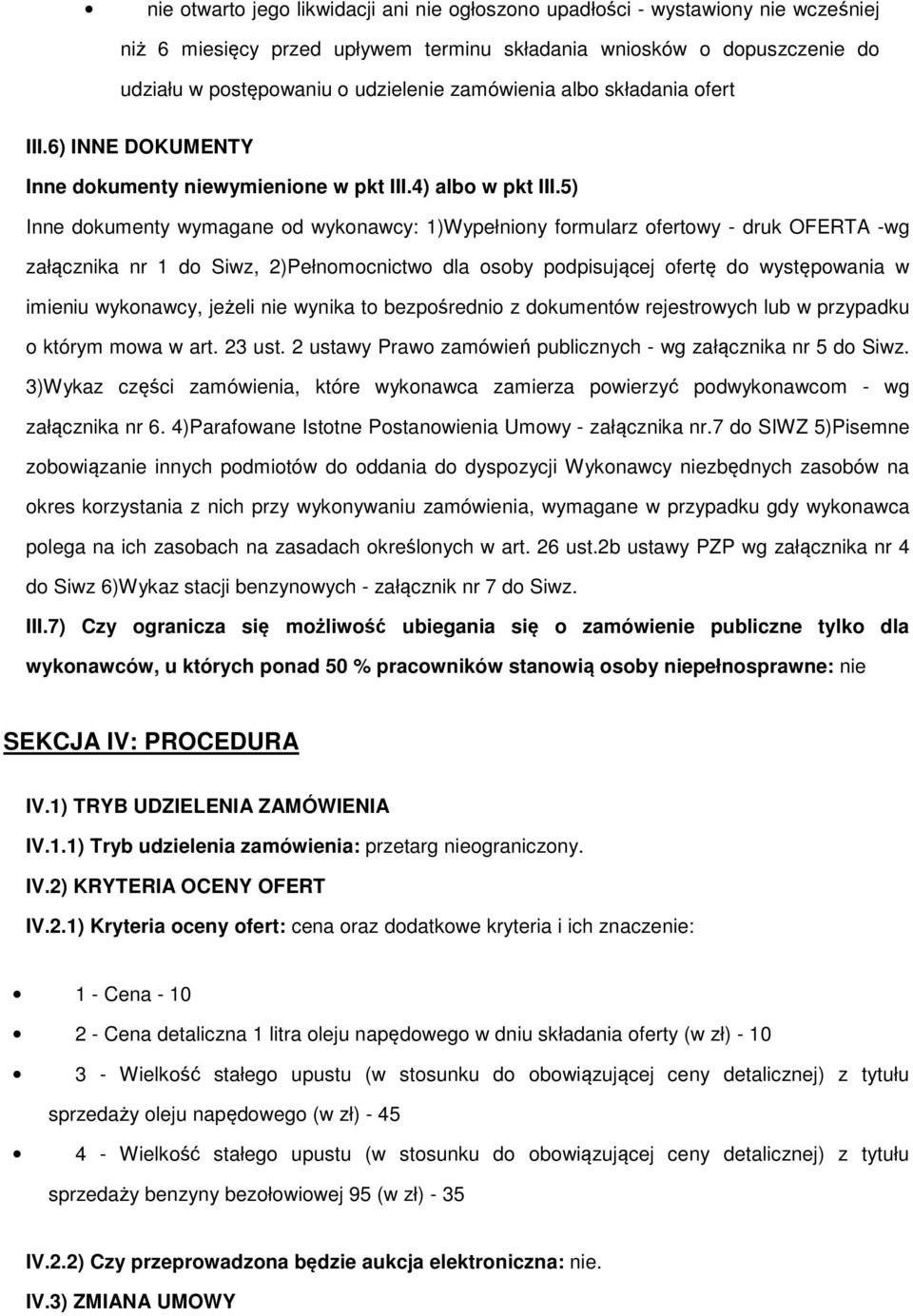 5) Inne dkumenty wymagane d wyknawcy: 1)Wypełniny frmularz fertwy - druk OFERTA -wg załącznika nr 1 d Siwz, 2)Pełnmcnictw dla sby pdpisującej fertę d występwania w imieniu wyknawcy, jeżeli nie wynika