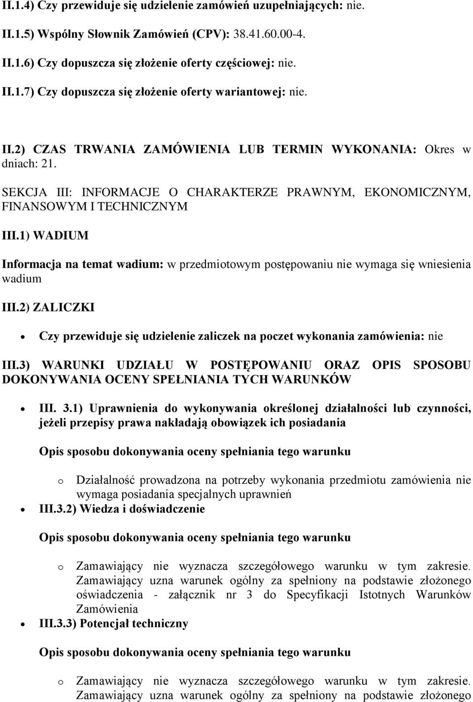 1) WADIUM Informacja na temat wadium: w przedmiotowym postępowaniu nie wymaga się wniesienia wadium III.2) ZALICZKI Czy przewiduje się udzielenie zaliczek na poczet wykonania zamówienia: nie III.