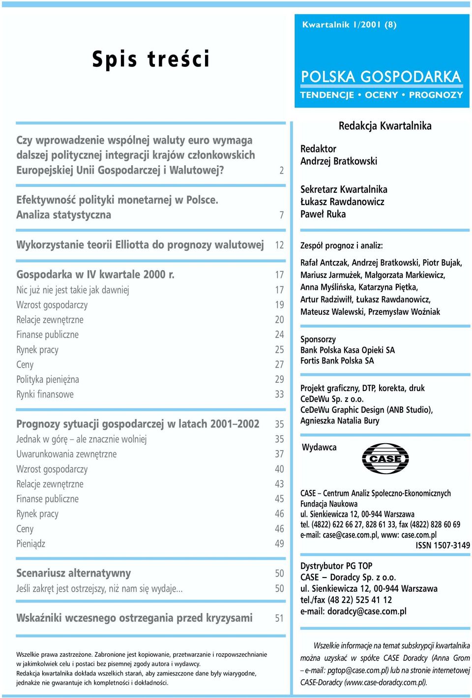 17 Nic ju nie jest takie jak dawniej 17 Wzrost gospodarczy 19 Relacje zewnêtrzne 20 Finanse publiczne 24 Rynek pracy 25 Ceny 27 Polityka pieniê na 29 Rynki finansowe 33 Prognozy sytuacji gospodarczej