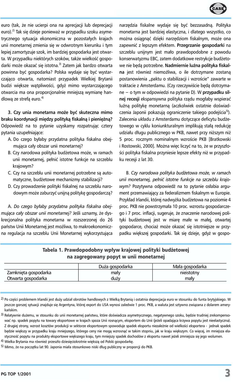 gospodarka jest otwarta. W przypadku niektórych szoków, tak e wielkoœæ gospodarki mo e okazaæ siê istotna. 3) Zatem jak bardzo otwarta powinna byæ gospodarka?