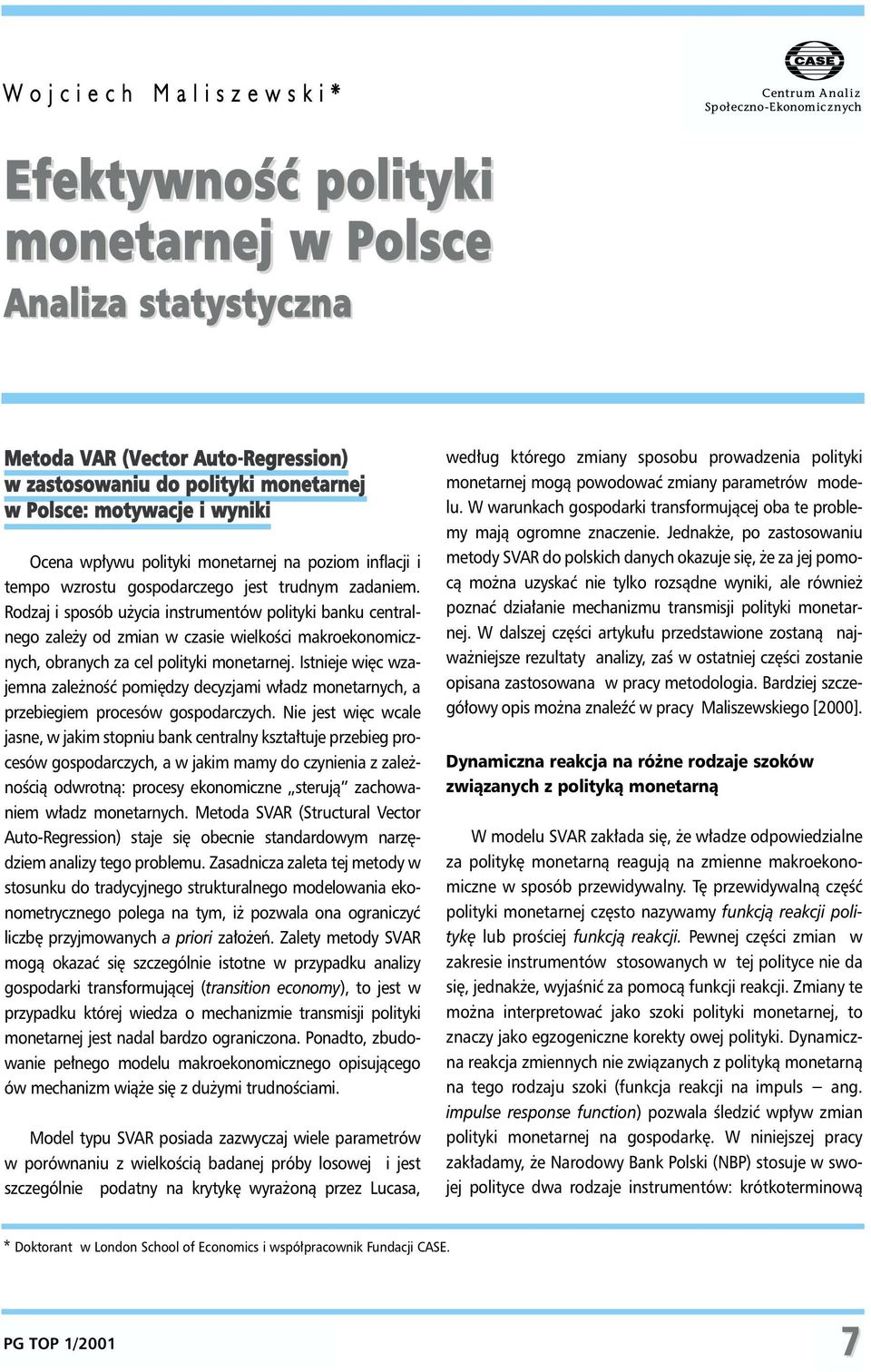 Rodzaj i sposób u ycia instrumentów polityki banku centralnego zale y od zmian w czasie wielkoœci makroekonomicznych, obranych za cel polityki monetarnej.