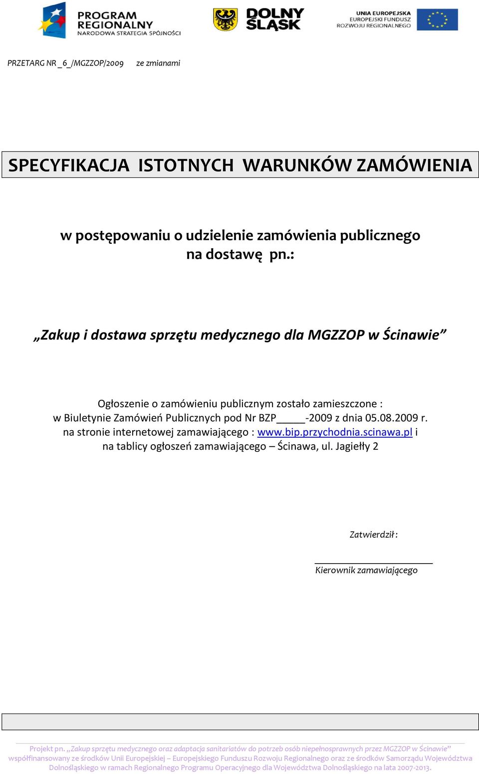 Biuletynie Zamówieo Publicznych pod Nr BZP -2009 z dnia 05.08.2009 r. na stronie internetowej zamawiającego : www.bip.