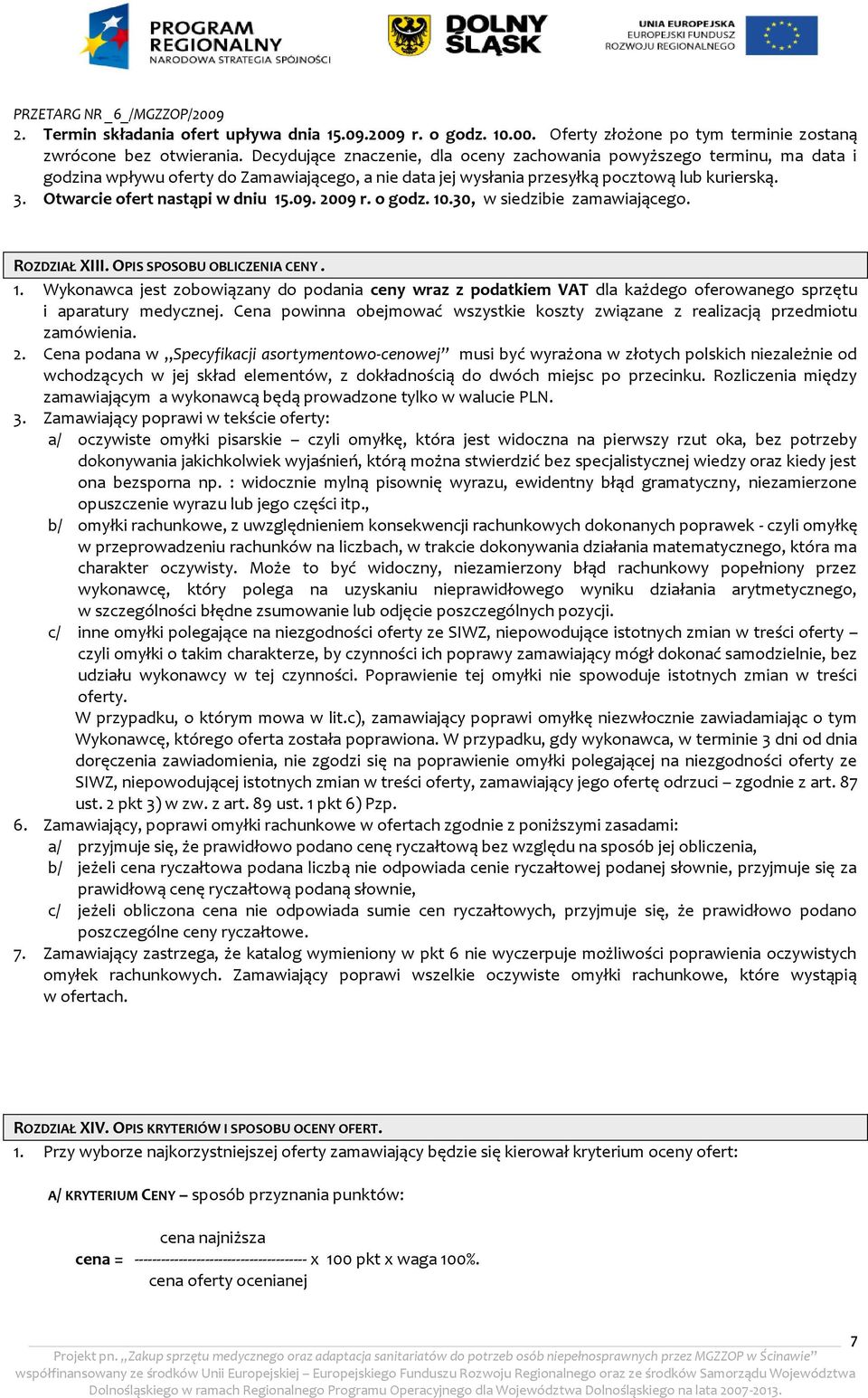 Otwarcie ofert nastąpi w dniu 15.09. 2009 r. o godz. 10.30, w siedzibie zamawiającego. ROZDZIAŁ XIII. OPIS SPOSOBU OBLICZENIA CENY. 1. Wykonawca jest zobowiązany do podania ceny wraz z podatkiem VAT dla każdego oferowanego sprzętu i aparatury medycznej.