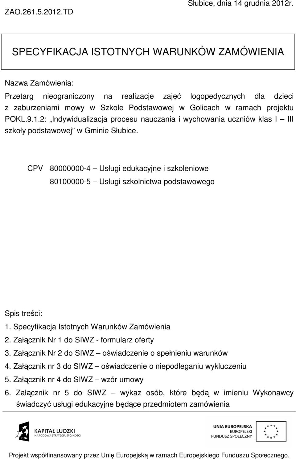 projektu POKL.9.1.2: Indywidualizacja procesu nauczania i wychowania uczniów klas I III szkoły podstawowej w Gminie Słubice.