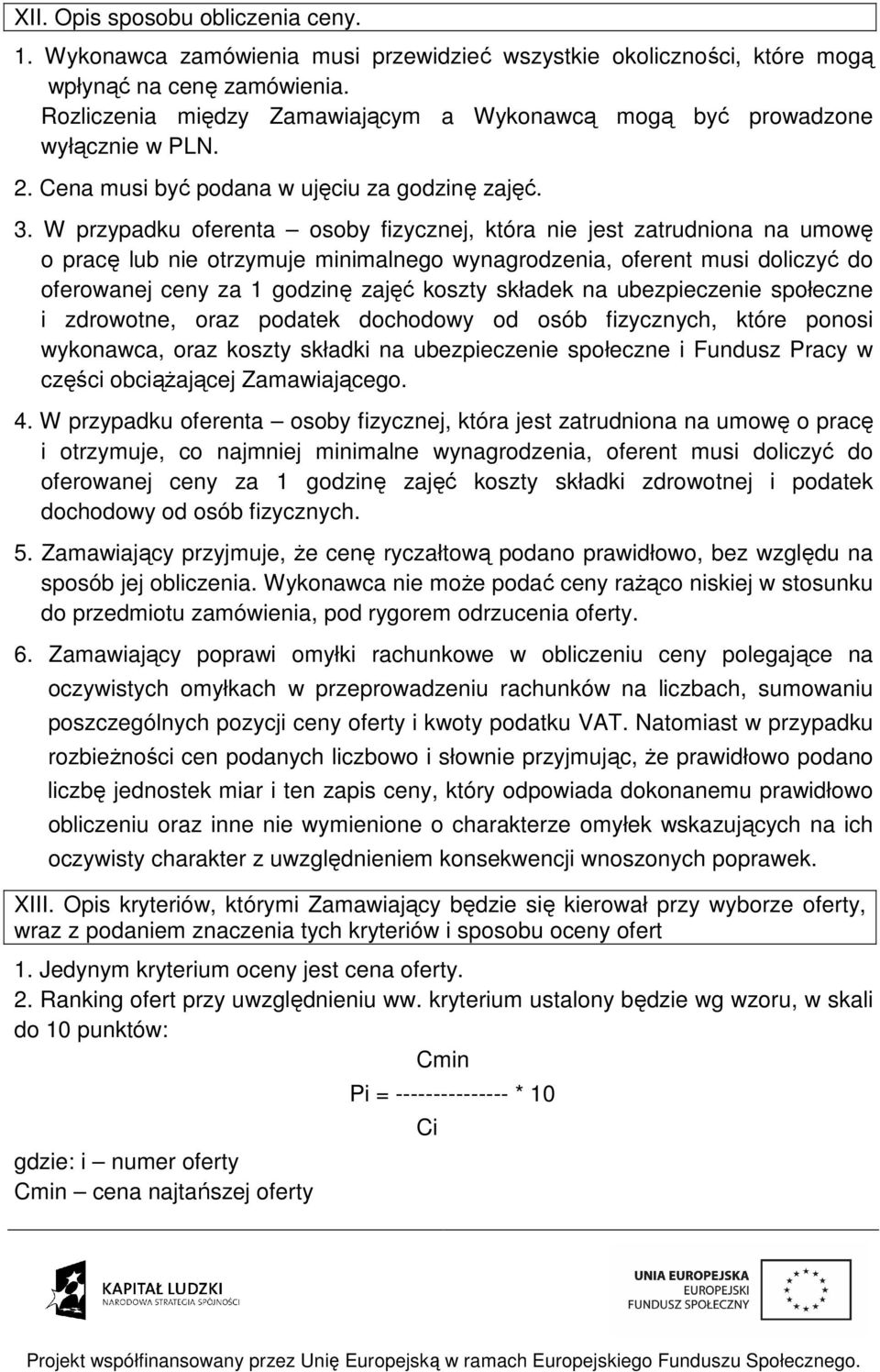 W przypadku oferenta osoby fizycznej, która nie jest zatrudniona na umowę o pracę lub nie otrzymuje minimalnego wynagrodzenia, oferent musi doliczyć do oferowanej ceny za 1 godzinę zajęć koszty