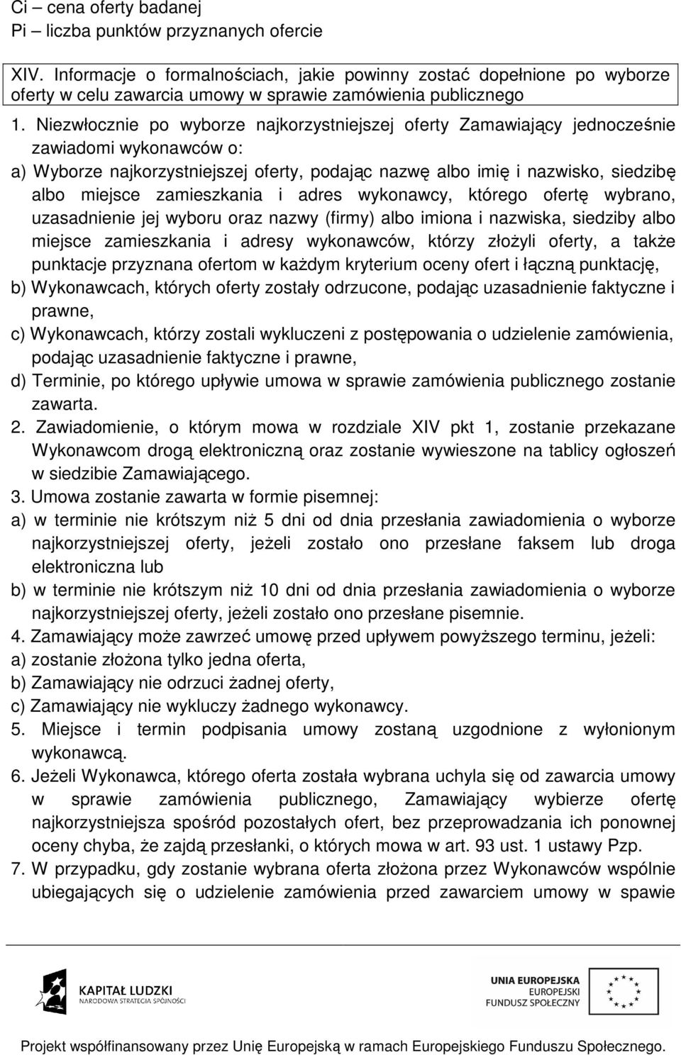 Niezwłocznie po wyborze najkorzystniejszej oferty Zamawiający jednocześnie zawiadomi wykonawców o: a) Wyborze najkorzystniejszej oferty, podając nazwę albo imię i nazwisko, siedzibę albo miejsce