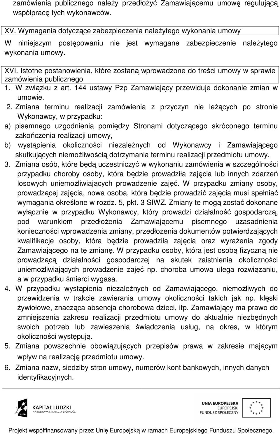 Istotne postanowienia, które zostaną wprowadzone do treści umowy w sprawie zamówienia publicznego 1. W związku z art. 144 ustawy Pzp Zamawiający przewiduje dokonanie zmian w umowie. 2.