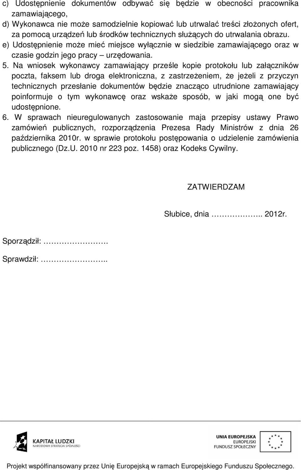 Na wniosek wykonawcy zamawiający prześle kopie protokołu lub załączników poczta, faksem lub droga elektroniczna, z zastrzeżeniem, że jeżeli z przyczyn technicznych przesłanie dokumentów będzie