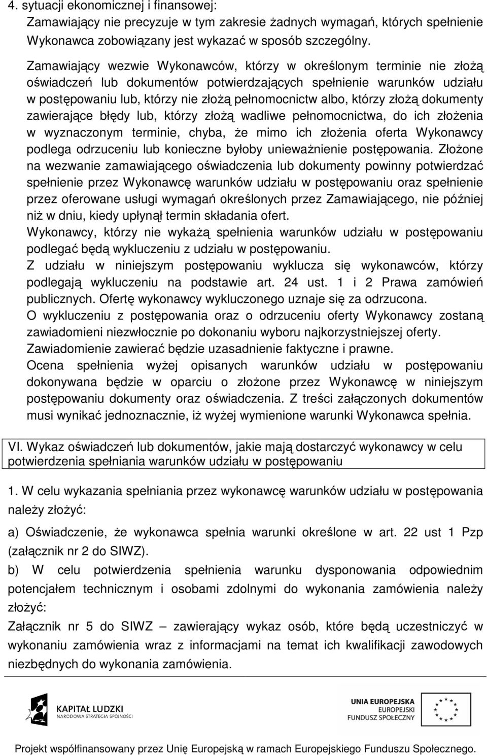 którzy złożą dokumenty zawierające błędy lub, którzy złożą wadliwe pełnomocnictwa, do ich złożenia w wyznaczonym terminie, chyba, że mimo ich złożenia oferta Wykonawcy podlega odrzuceniu lub