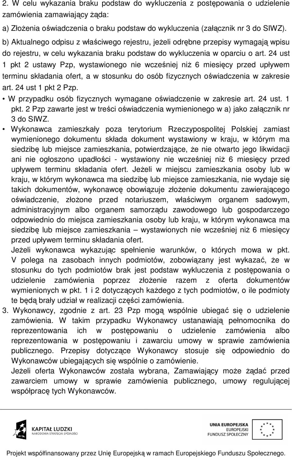 24 ust 1 pkt 2 ustawy Pzp, wystawionego nie wcześniej niż 6 miesięcy przed upływem terminu składania ofert, a w stosunku do osób fizycznych oświadczenia w zakresie art. 24 ust 1 pkt 2 Pzp.