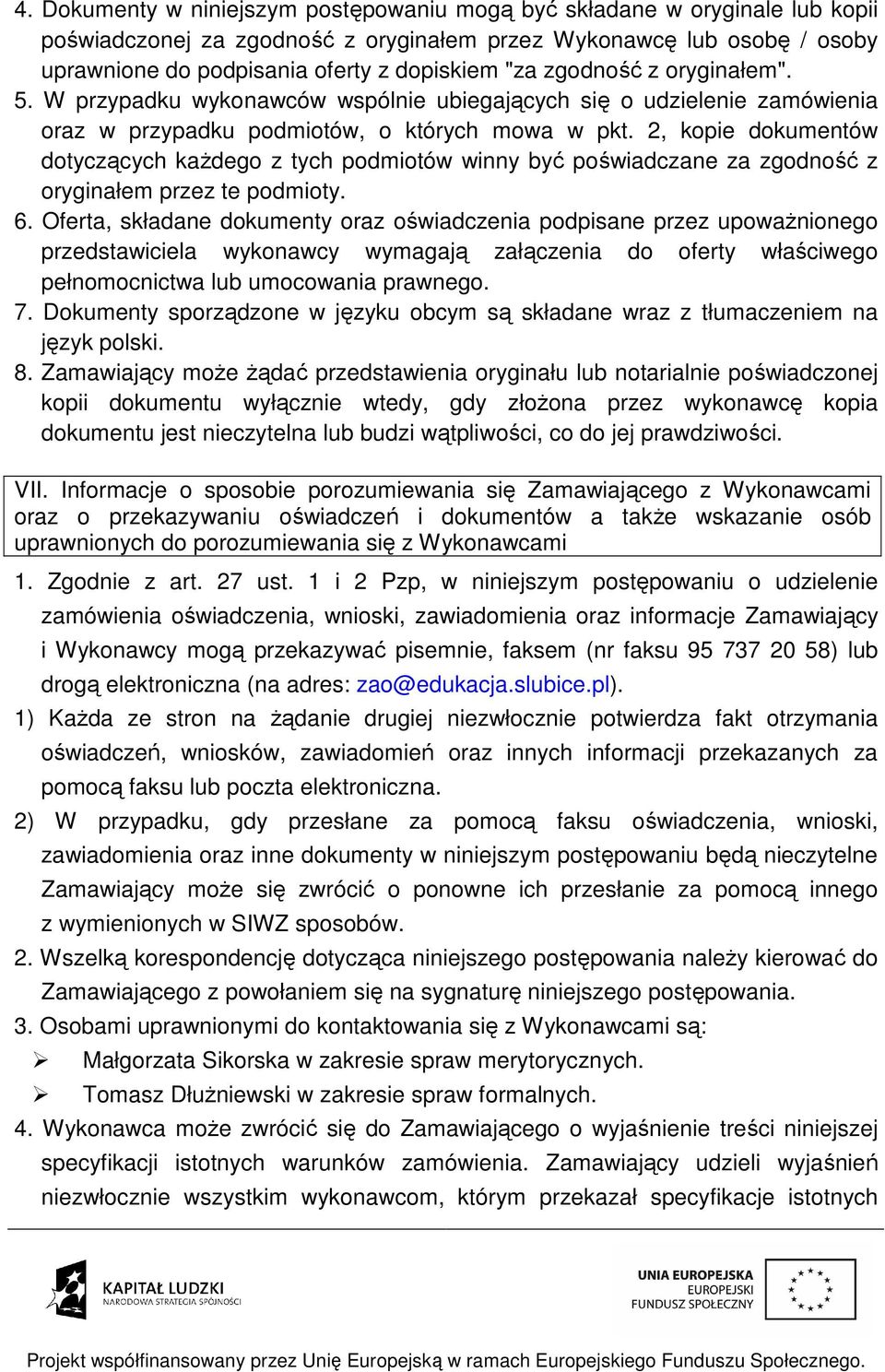 2, kopie dokumentów dotyczących każdego z tych podmiotów winny być poświadczane za zgodność z oryginałem przez te podmioty. 6.