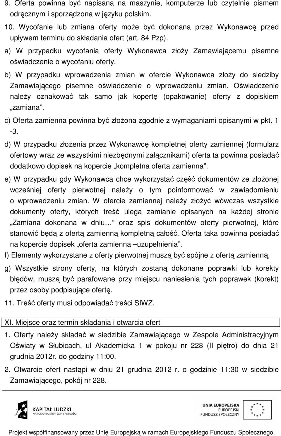 a) W przypadku wycofania oferty Wykonawca złoży Zamawiającemu pisemne oświadczenie o wycofaniu oferty.