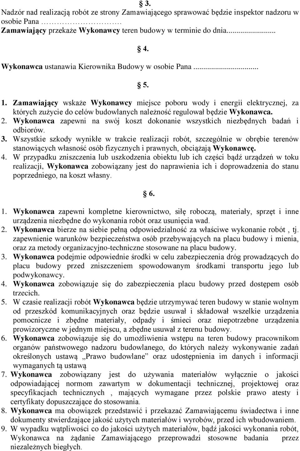 Zamawiający wskaże Wykonawcy miejsce poboru wody i energii elektrycznej, za których zużycie do celów budowlanych należność regulował będzie Wykonawca. 2.