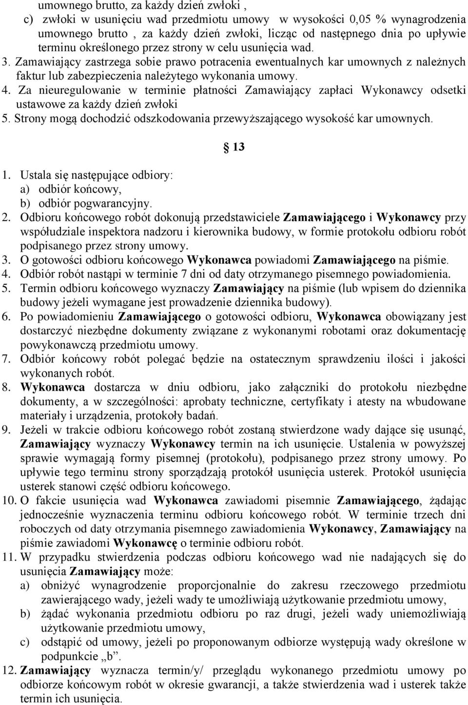 Za nieuregulowanie w terminie płatności Zamawiający zapłaci Wykonawcy odsetki ustawowe za każdy dzień zwłoki 5. Strony mogą dochodzić odszkodowania przewyższającego wysokość kar umownych. 13 1.