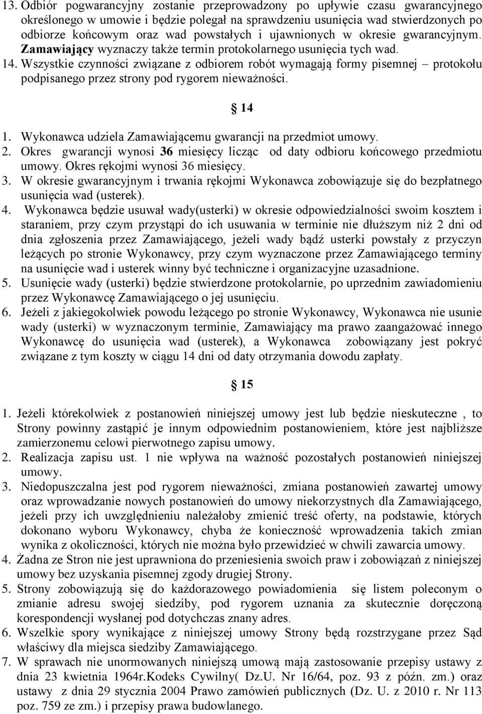 Wszystkie czynności związane z odbiorem robót wymagają formy pisemnej protokołu podpisanego przez strony pod rygorem nieważności. 14 1. Wykonawca udziela Zamawiającemu gwarancji na przedmiot umowy. 2.