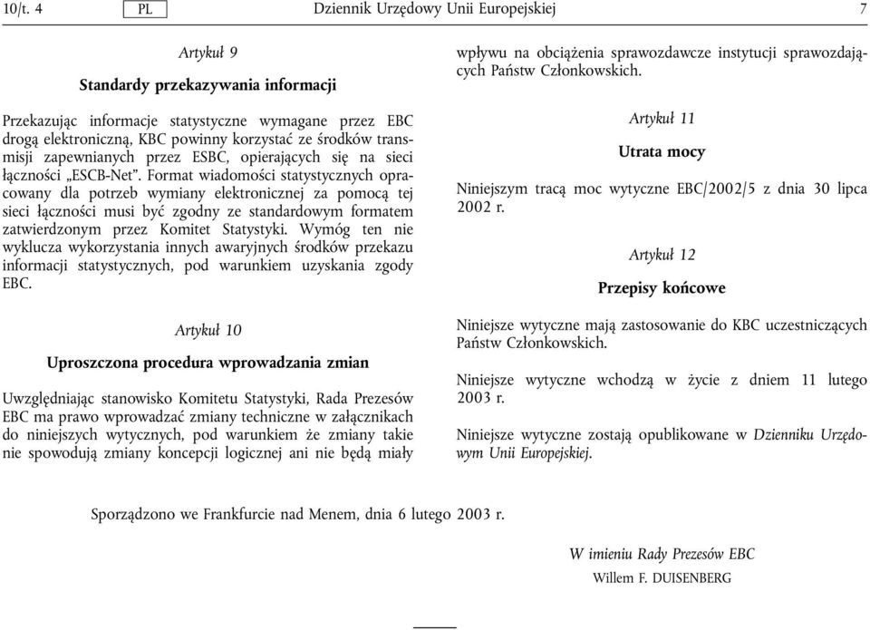 Format wiadomości statystycznych opracowany dla potrzeb wymiany elektronicznej za pomocą tej sieci lączności musi być zgodny ze standardowym formatem zatwierdzonym przez Komitet Statystyki.