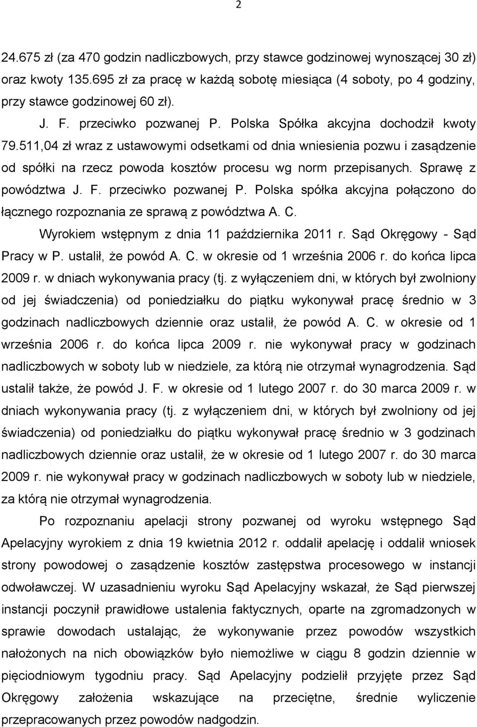 511,04 zł wraz z ustawowymi odsetkami od dnia wniesienia pozwu i zasądzenie od spółki na rzecz powoda kosztów procesu wg norm przepisanych. Sprawę z powództwa J. F. przeciwko pozwanej P.