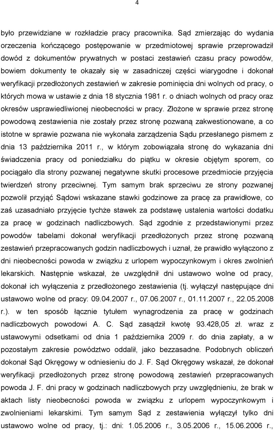 się w zasadniczej części wiarygodne i dokonał weryfikacji przedłożonych zestawień w zakresie pominięcia dni wolnych od pracy, o których mowa w ustawie z dnia 18 stycznia 1981 r.