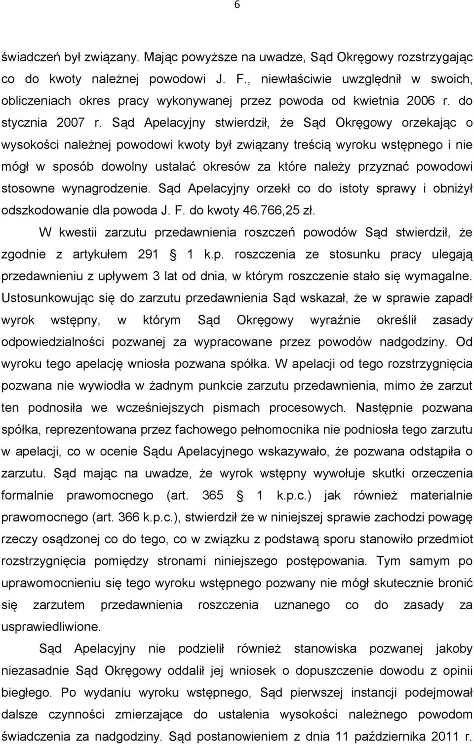 Sąd Apelacyjny stwierdził, że Sąd Okręgowy orzekając o wysokości należnej powodowi kwoty był związany treścią wyroku wstępnego i nie mógł w sposób dowolny ustalać okresów za które należy przyznać