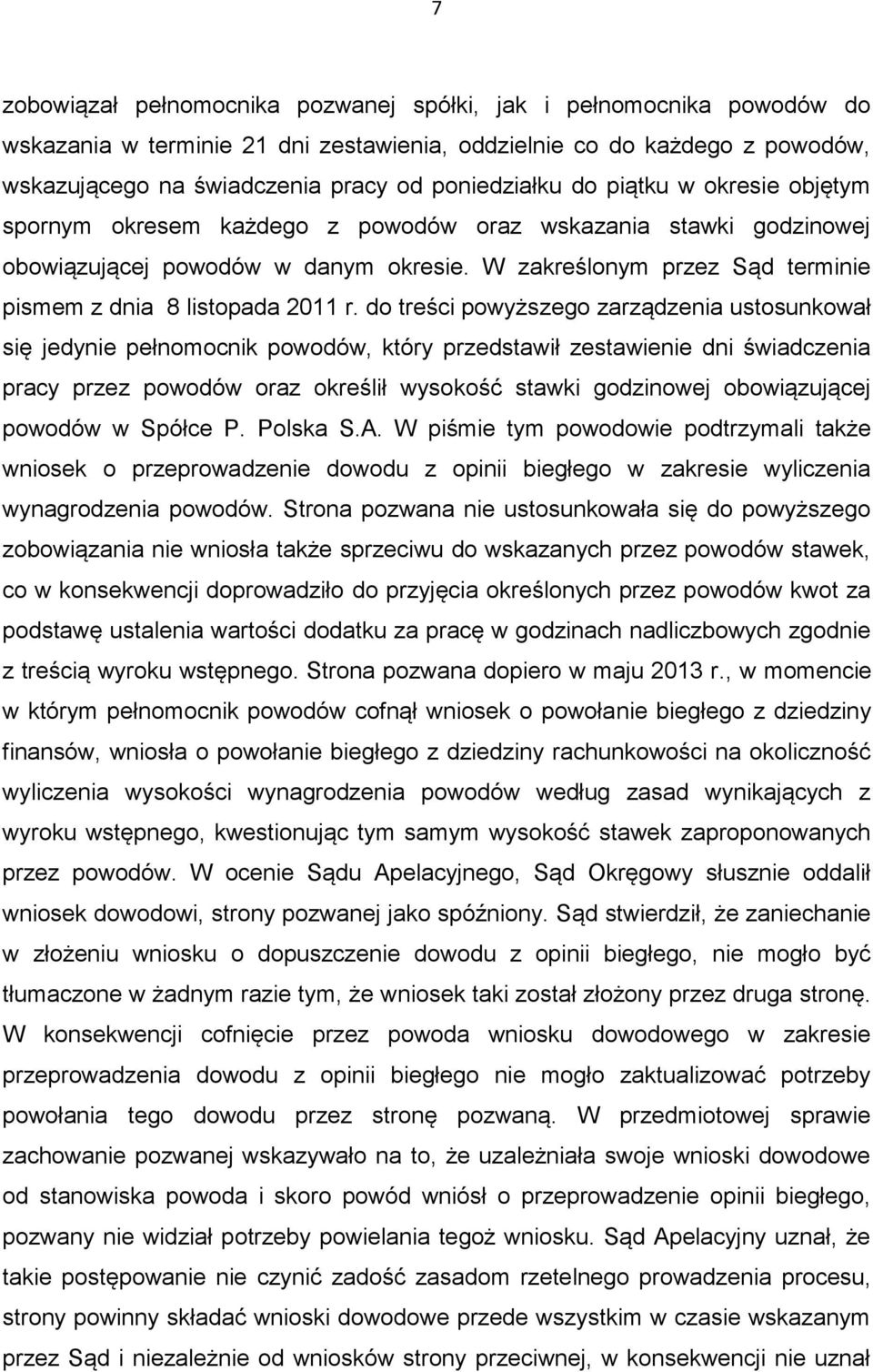 do treści powyższego zarządzenia ustosunkował się jedynie pełnomocnik powodów, który przedstawił zestawienie dni świadczenia pracy przez powodów oraz określił wysokość stawki godzinowej obowiązującej