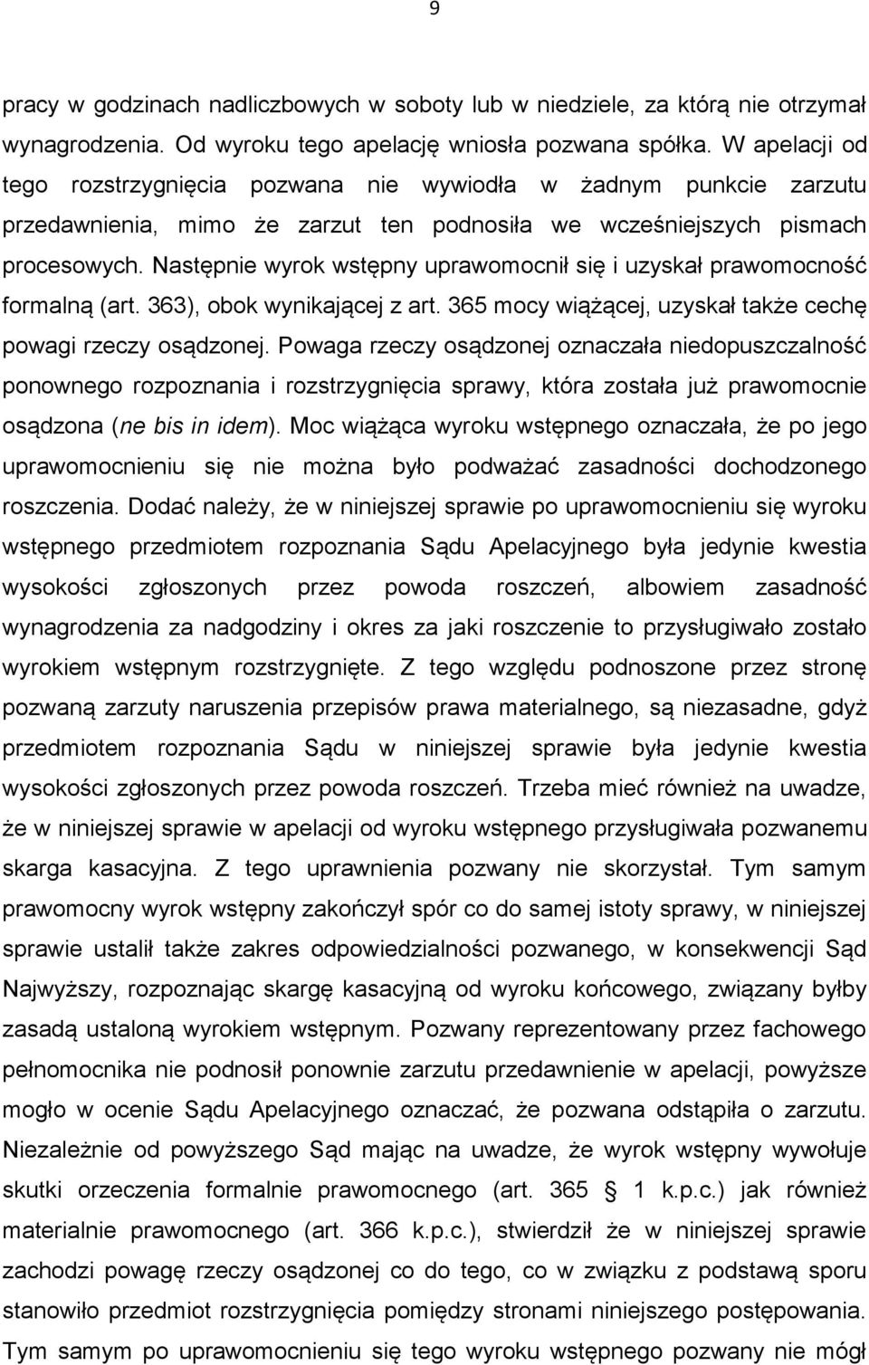 Następnie wyrok wstępny uprawomocnił się i uzyskał prawomocność formalną (art. 363), obok wynikającej z art. 365 mocy wiążącej, uzyskał także cechę powagi rzeczy osądzonej.