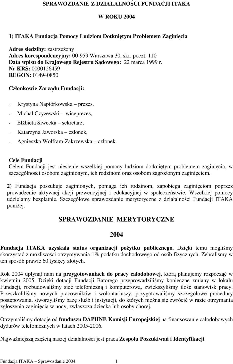 Nr KRS: 0000126459 REGON: 014940850 Członkowie Zarzdu Fundacji: - Krystyna Napiórkowska prezes, - Michał Czyewski - wiceprezes, - Elbieta Siwecka sekretarz, - Katarzyna Jaworska członek, - Agnieszka