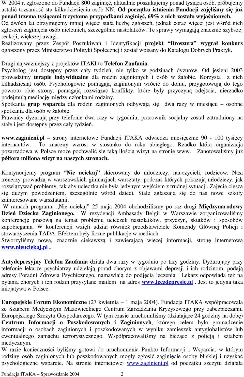 Od dwóch lat otrzymujemy mniej wicej stał liczb zgłosze, jednak coraz wicej jest wród nich zgłosze zaginicia osób nieletnich, szczególnie nastolatków.