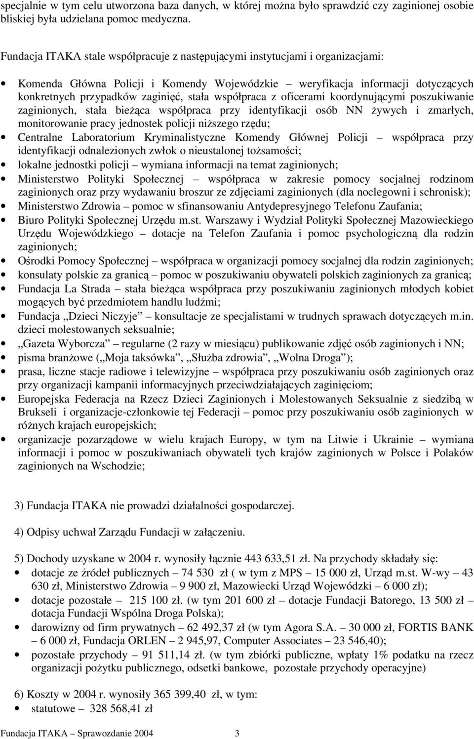 współpraca z oficerami koordynujcymi poszukiwanie zaginionych, stała bieca współpraca przy identyfikacji osób NN ywych i zmarłych, monitorowanie pracy jednostek policji niszego rzdu; Centralne