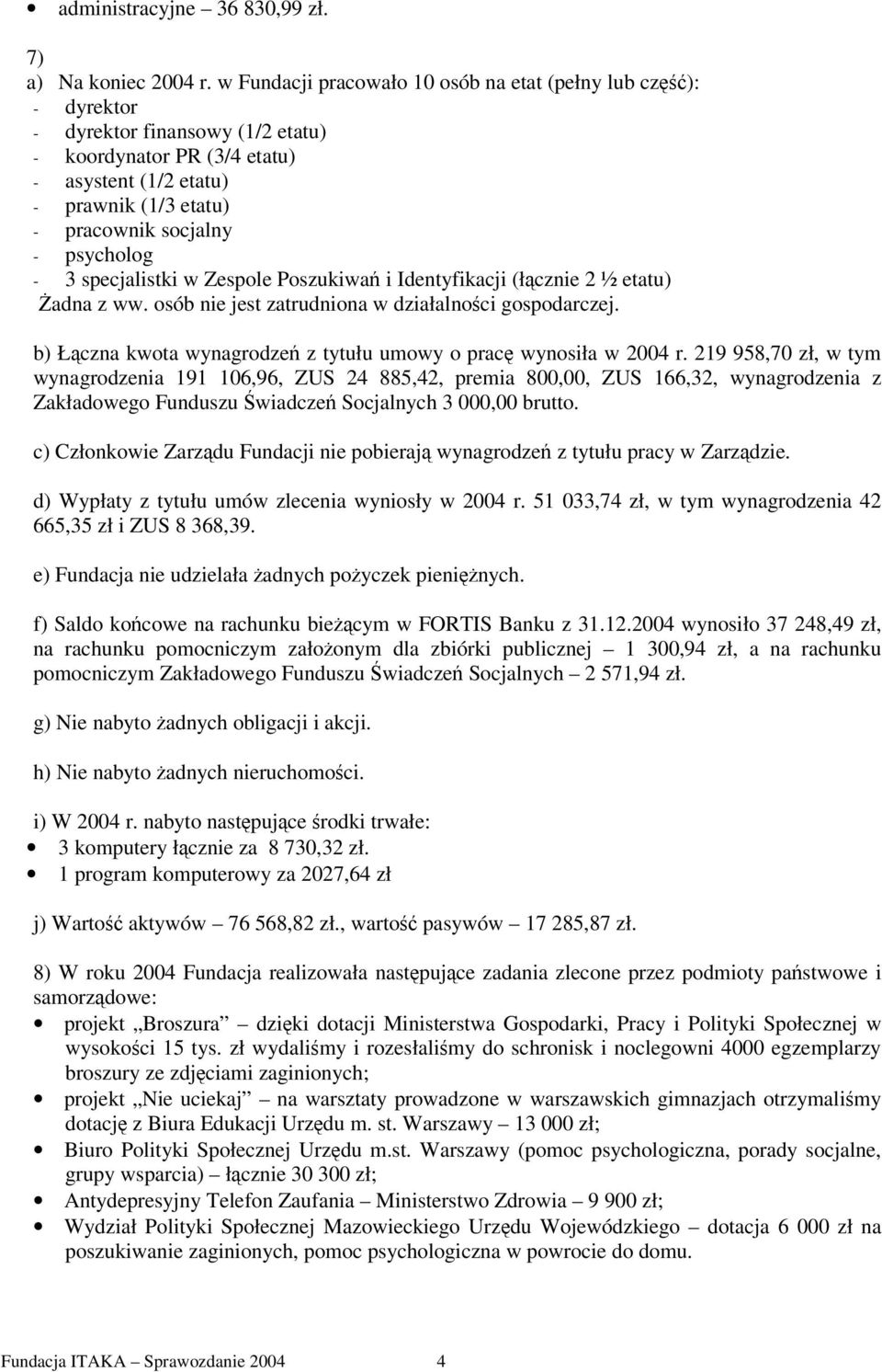 psycholog - 3 specjalistki w Zespole Poszukiwa i Identyfikacji (łcznie 2 ½ etatu) adna z ww. osób nie jest zatrudniona w działalnoci gospodarczej.
