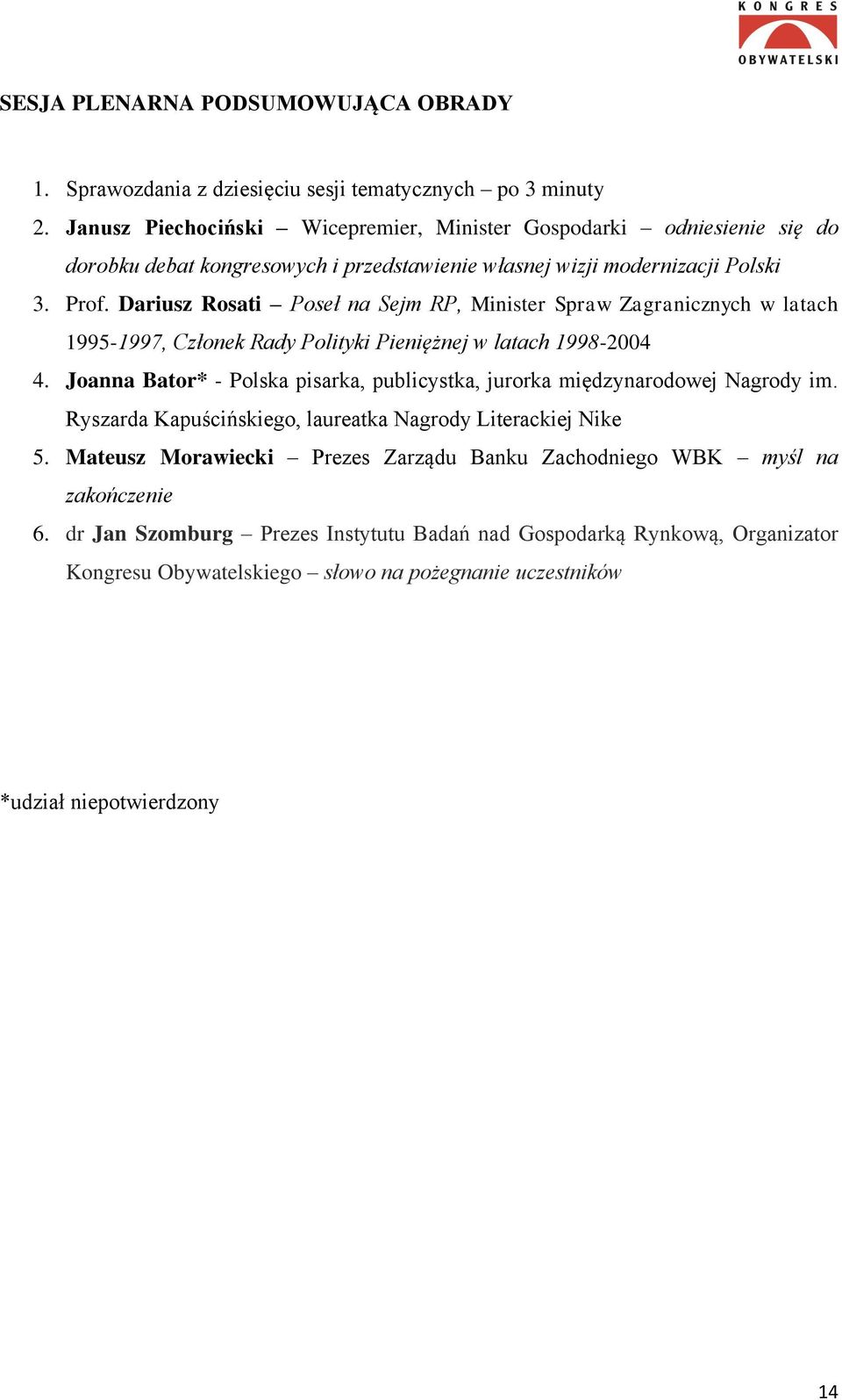 Dariusz Rosati Poseł na Sejm RP, Minister Spraw Zagranicznych w latach 1995-1997, Członek Rady Polityki Pieniężnej w latach 1998-2004 4.