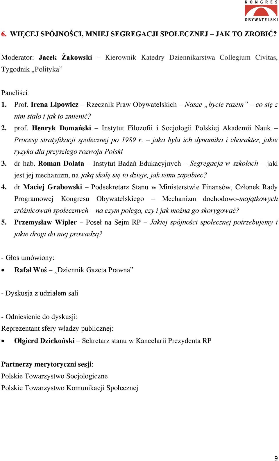 Henryk Domański Instytut Filozofii i Socjologii Polskiej Akademii Nauk Procesy stratyfikacji społecznej po 1989 r. jaka była ich dynamika i charakter, jakie ryzyka dla przyszłego rozwoju Polski 3.