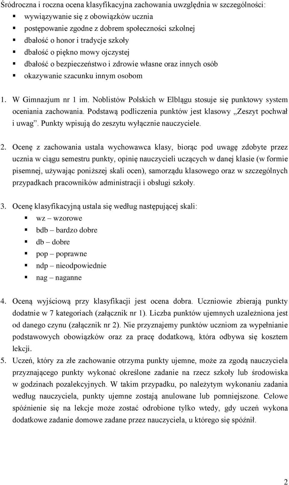 Noblistów Polskich w Elblągu stosuje się punktowy system oceniania zachowania. Podstawą podliczenia punktów jest klasowy Zeszyt pochwał i uwag. Punkty wpisują do zeszytu wyłącznie nauczyciele. 2.