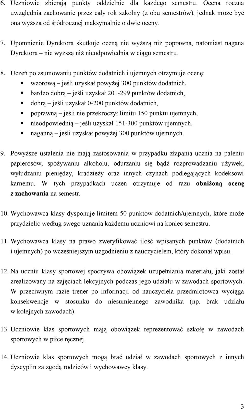 Upomnienie Dyrektora skutkuje oceną nie wyższą niż poprawna, natomiast nagana Dyrektora nie wyższą niż nieodpowiednia w ciągu semestru. 8.