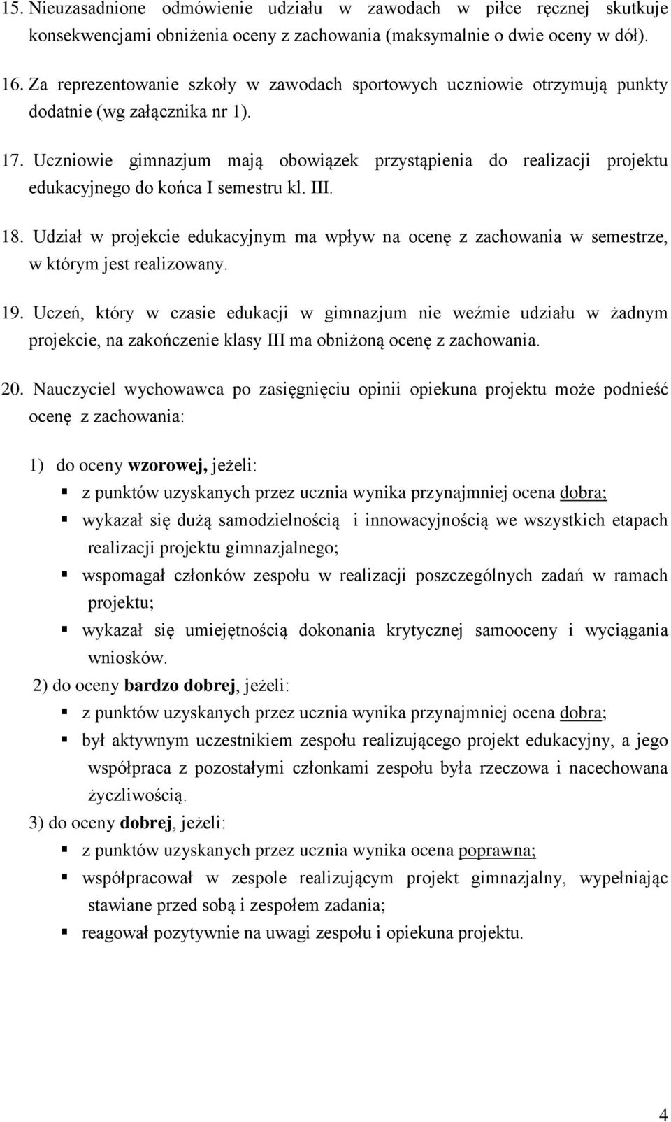 Uczniowie gimnazjum mają obowiązek przystąpienia do realizacji projektu edukacyjnego do końca I semestru kl. III. 18.