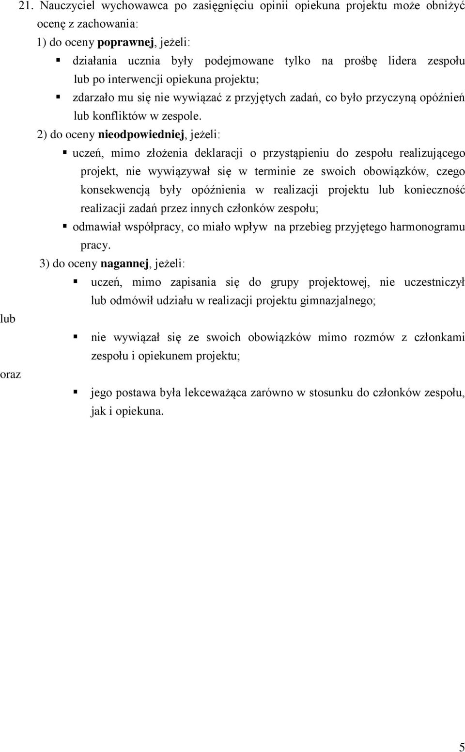 2) do oceny nieodpowiedniej, jeżeli: uczeń, mimo złożenia deklaracji o przystąpieniu do zespołu realizującego projekt, nie wywiązywał się w terminie ze swoich obowiązków, czego konsekwencją były