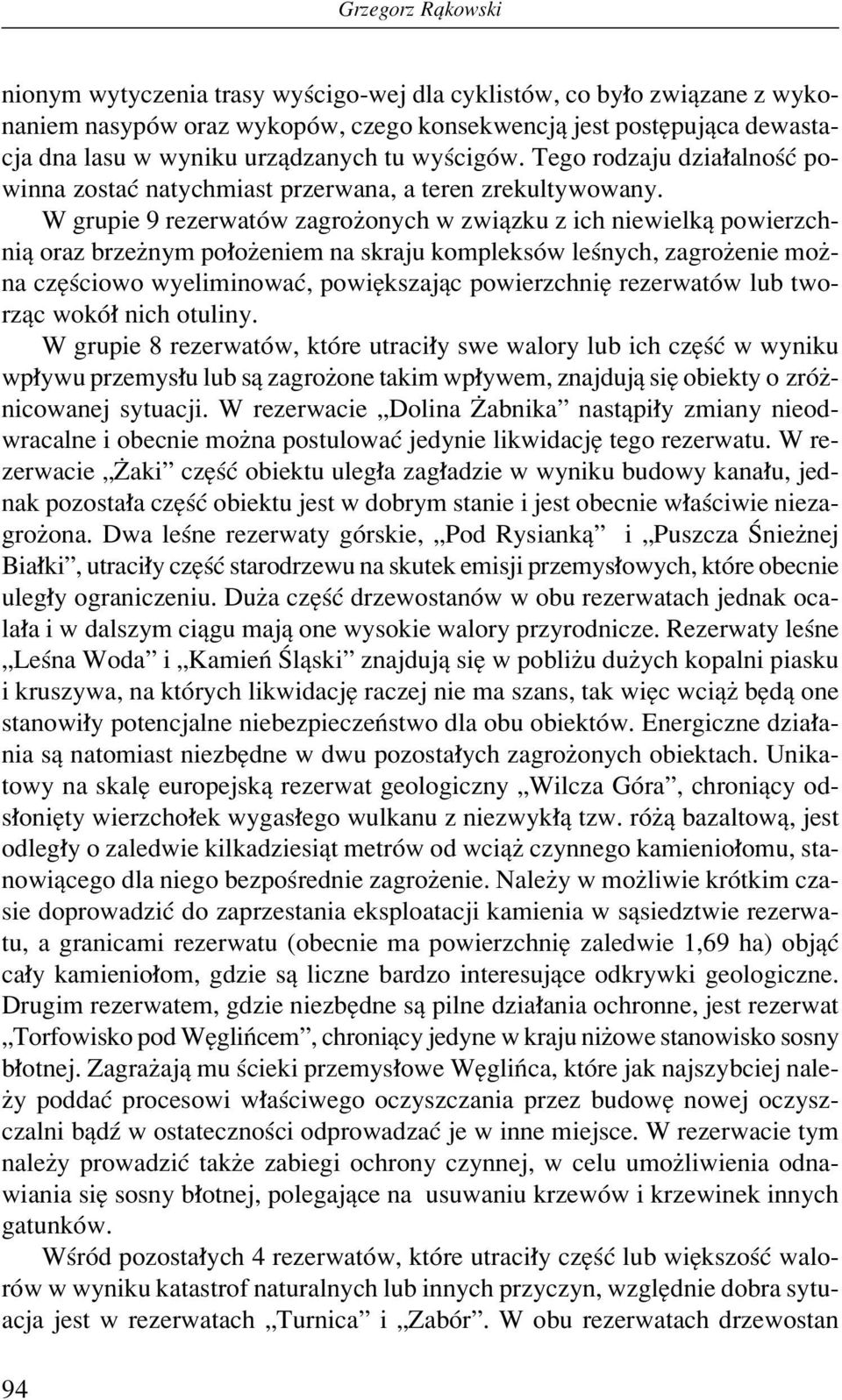 W grupie 9 rezerwatûw zagroøonych w zwiπzku z ich niewielkπ powierzchniπ oraz brzeønym po oøeniem na skraju kompleksûw leúnych, zagroøenie moøna czíúciowo wyeliminowaê, powiíkszajπc powierzchnií