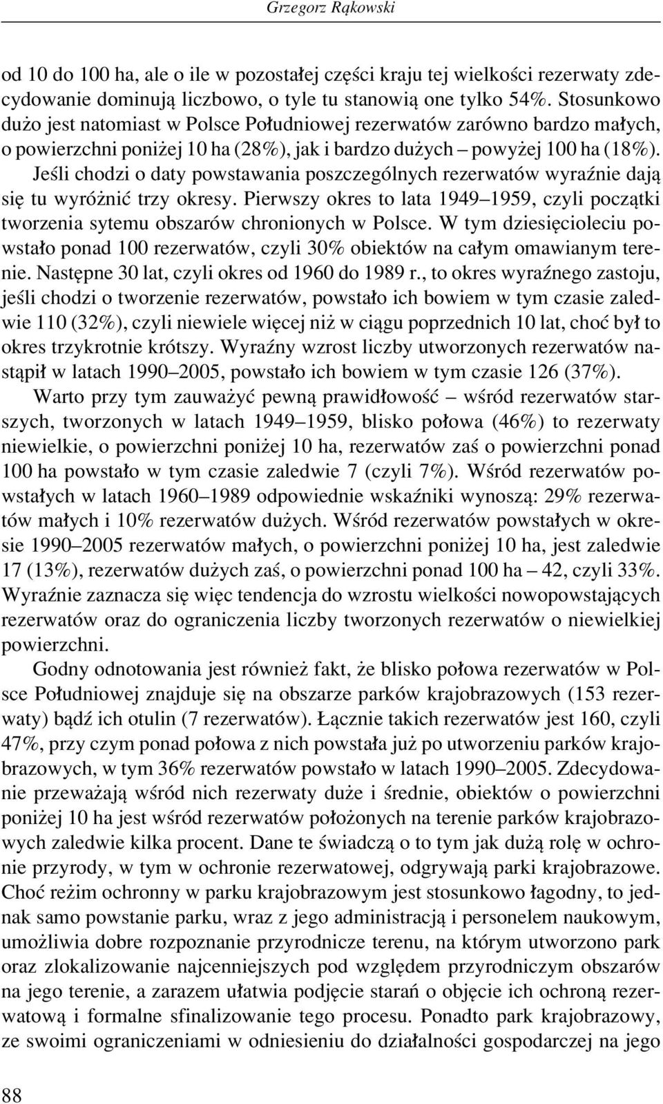 Jeúli chodzi o daty powstawania poszczegûlnych rezerwatûw wyraünie dajπ sií tu wyrûøniê trzy okresy. Pierwszy okres to lata 1949ñ1959, czyli poczπtki tworzenia sytemu obszarûw chronionych w Polsce.