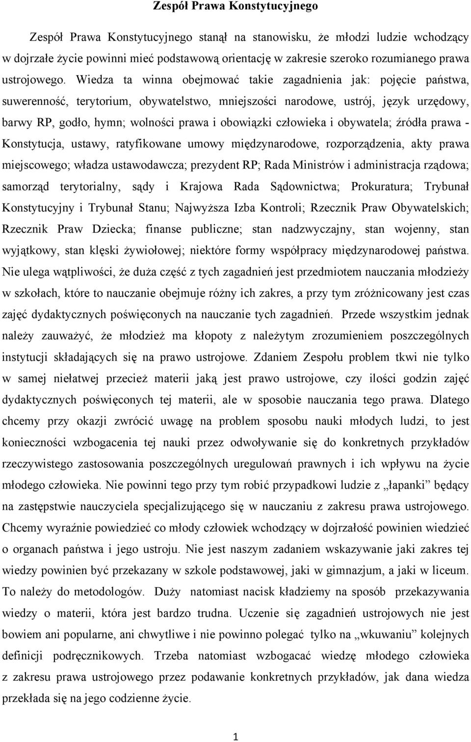 Wiedza ta winna obejmować takie zagadnienia jak: pojęcie państwa, suwerenność, terytorium, obywatelstwo, mniejszości narodowe, ustrój, język urzędowy, barwy RP, godło, hymn; wolności prawa i