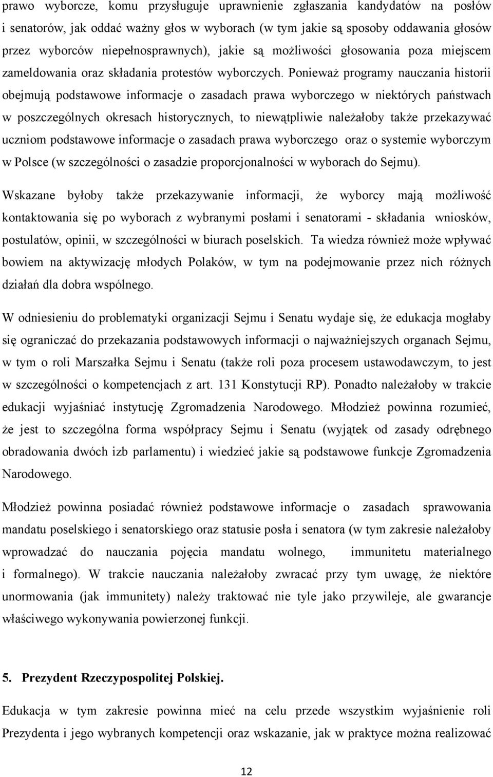 Ponieważ programy nauczania historii obejmują podstawowe informacje o zasadach prawa wyborczego w niektórych państwach w poszczególnych okresach historycznych, to niewątpliwie należałoby także